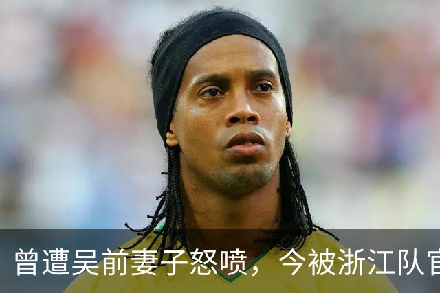 曾遭吴前妻子怒喷，今被浙江队官宣留任！吴前在浙江的日子难过了